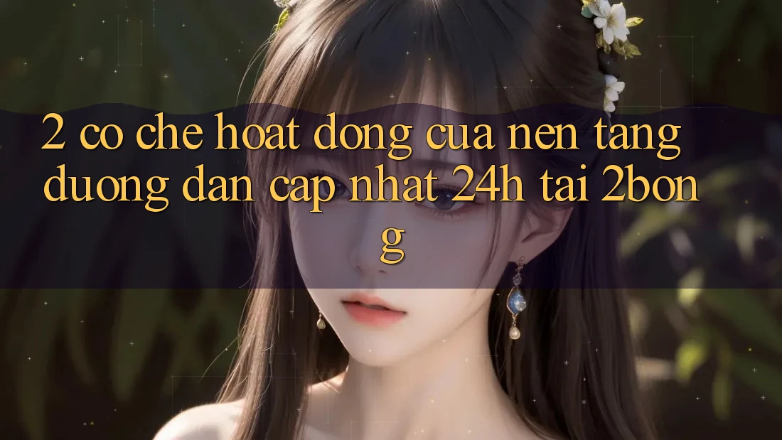 2. Cơ Chế Hoạt Động Của Nền tảng “Đường dẫn Cập Nhật 24h” Tại 2bong