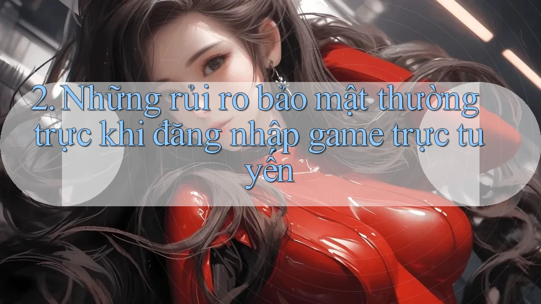 2. Những rủi ro bảo mật thường trực khi đăng nhập game trực tuyến