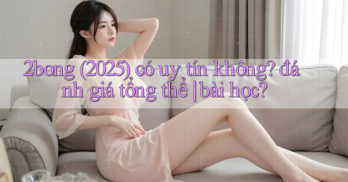 2bong (2025) có uy tín không đánh giá tổng thể bài học