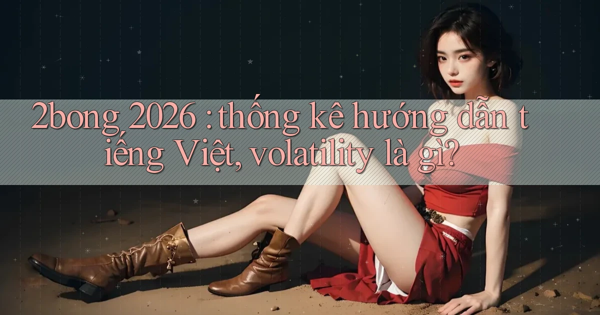 2bong 2026 thống kê hướng dẫn tiếng Việt, volatility là gì