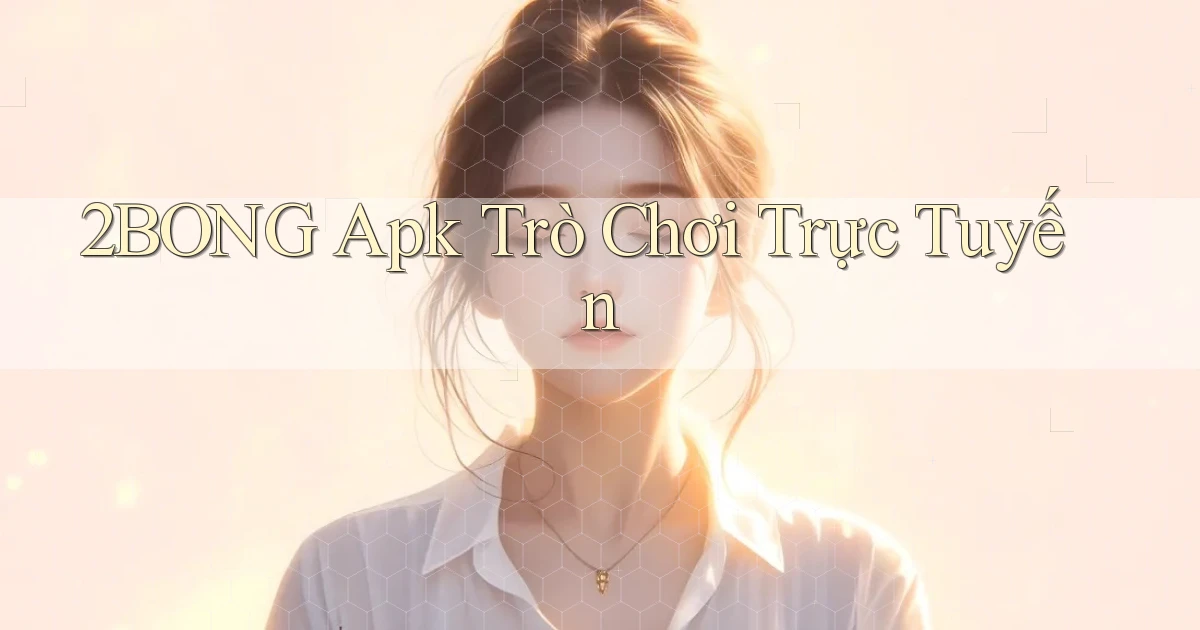 2bong apk trò chơi trực tuyến