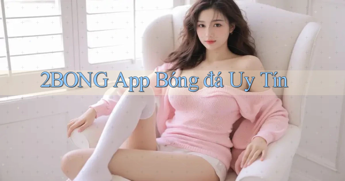 2bong app bóng đá uy tín