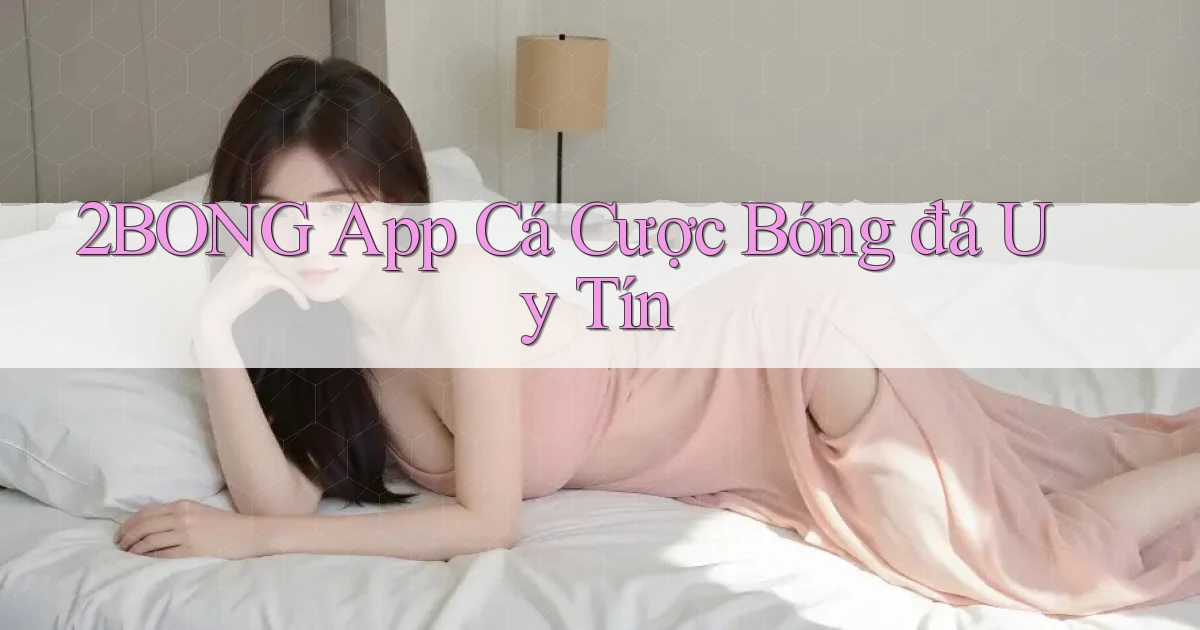 2bong app cá cược bóng đá uy tín