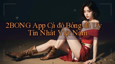 2bong app cá độ bóng đá uy tín nhất việt nam