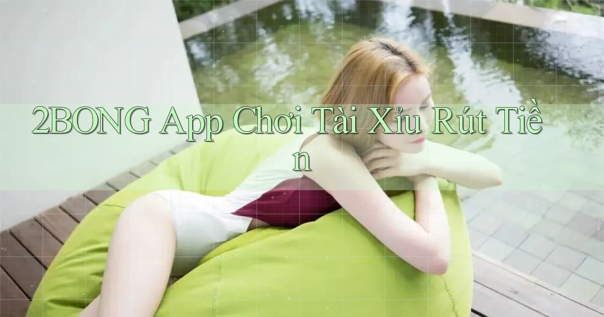 2bong app chơi tài xỉu rút tiền