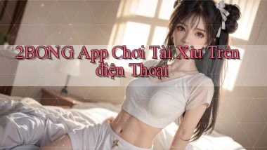 2bong app chơi tài xỉu trên điện thoại