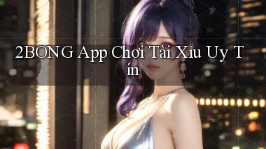 2bong app chơi tài xỉu uy tín