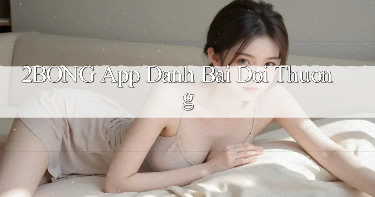 2bong app đánh bài đổi thưởng