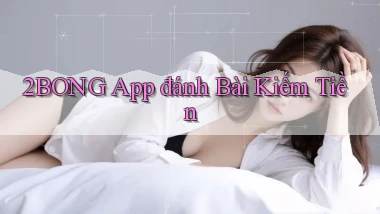 2bong app đánh bài kiếm tiền