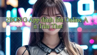 2bong app đánh bài online an tiền that