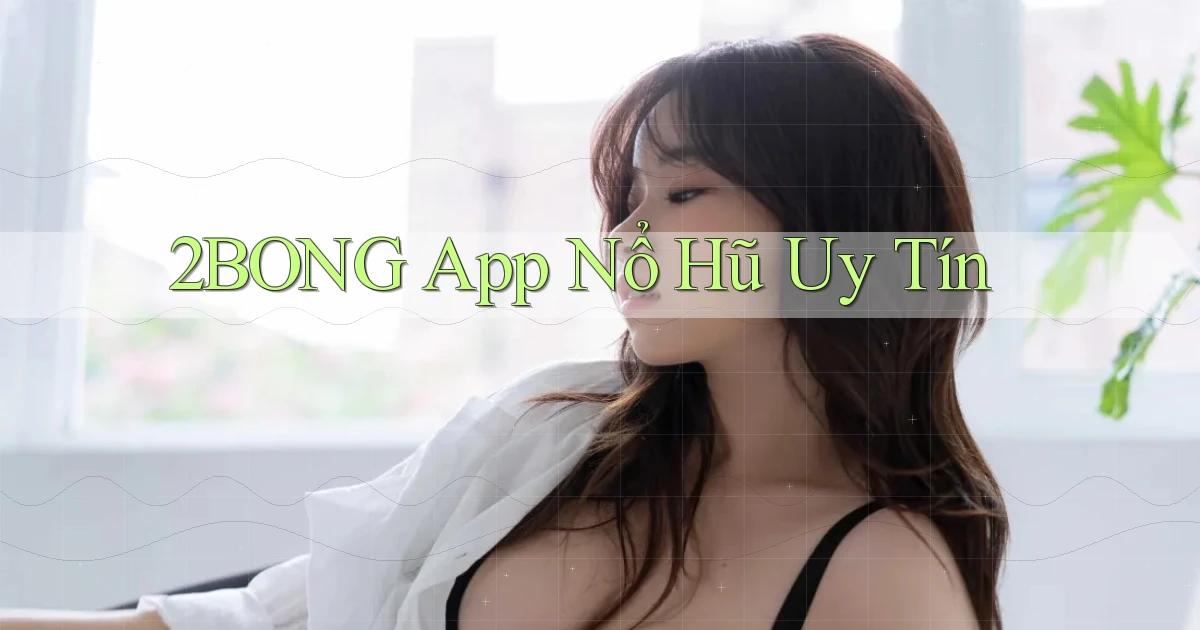 2bong app nổ hủ uy tín