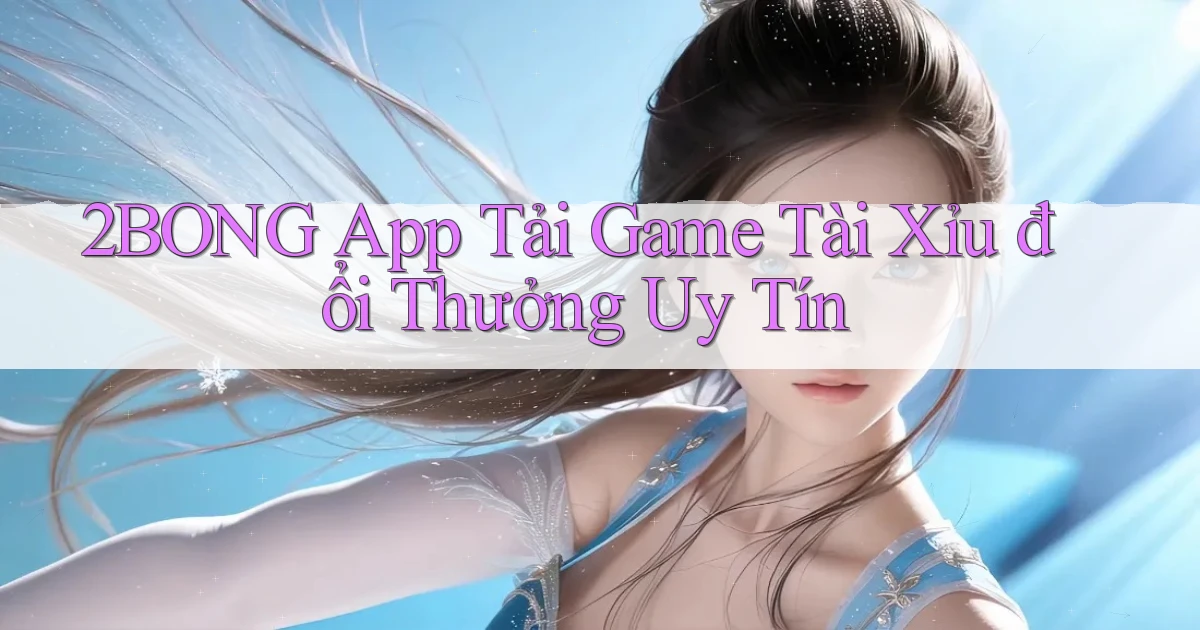 2bong  app tải game tài xỉu đổi thưởng uy tín