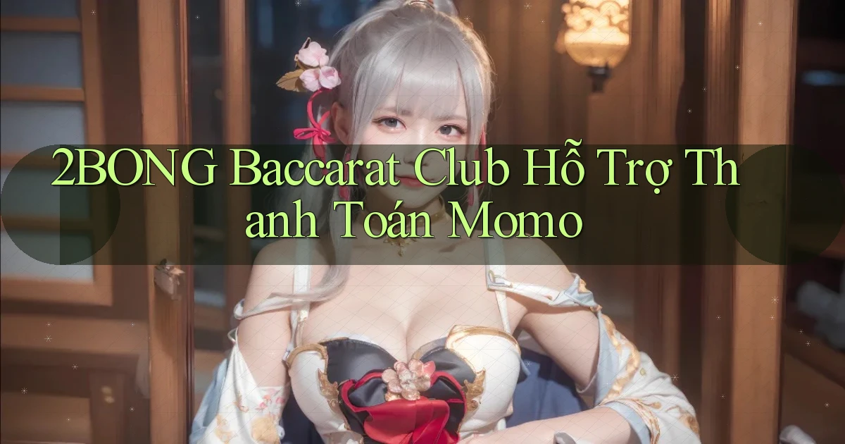 2bong  baccarat club hỗ trợ thanh toán momo