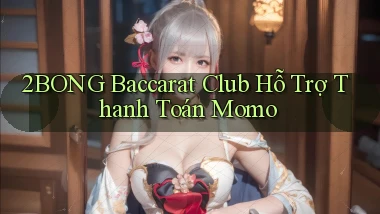 2bong  baccarat club hỗ trợ thanh toán momo