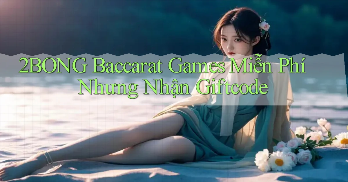 2bong  baccarat games miễn phí nhưng nhận giftcode