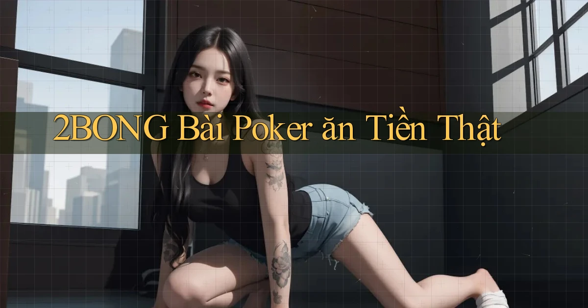 2bong bài poker ăn tiền thật