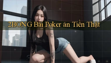 2bong bài poker ăn tiền thật