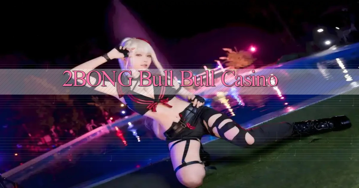 2bong bull bull casino