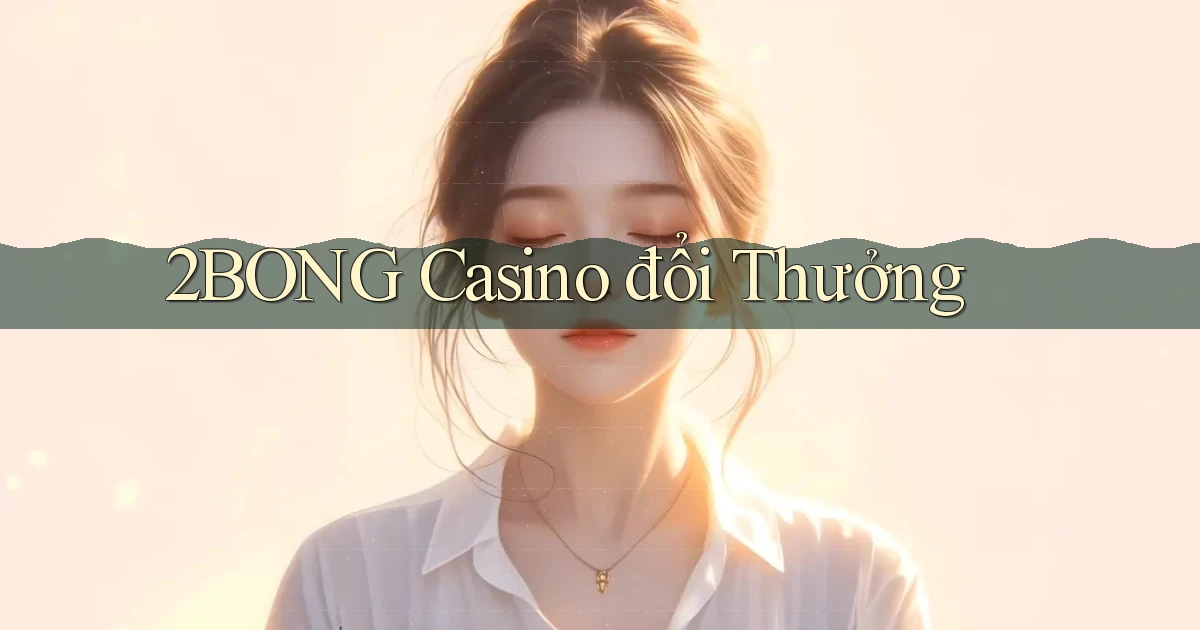 2bong casino đổi thưởng