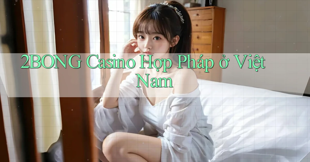 2bong casino hợp pháp ở việt nam