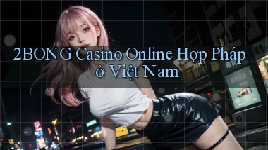 2bong casino online hợp pháp ở việt nam