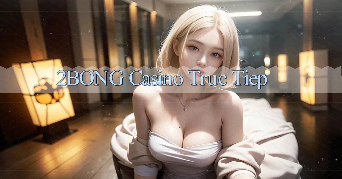 2bong casino truc tiep