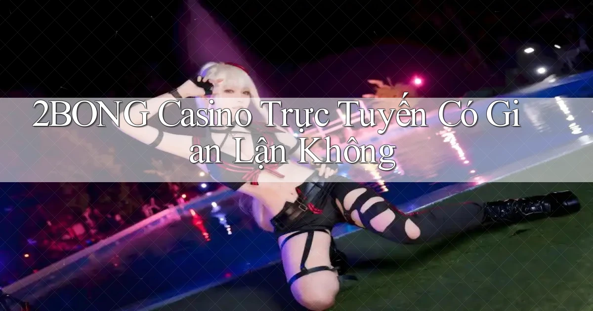 2bong casino trực tuyến có gian lận không