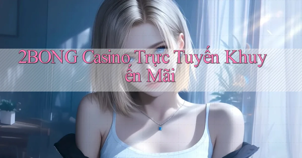 2bong casino trực tuyến khuyến mãi