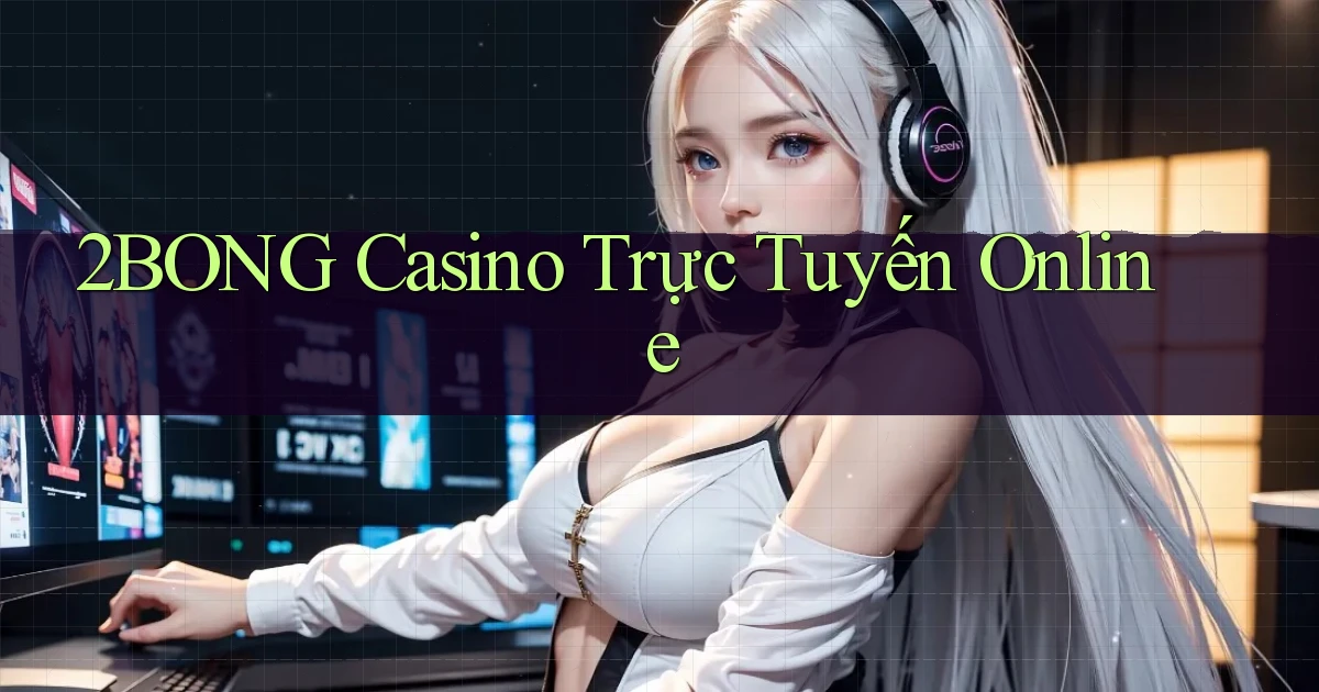 2bong casino trực tuyến online