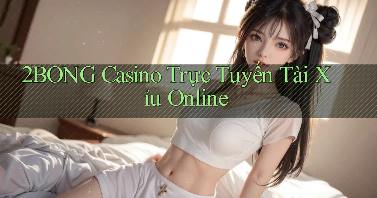 2bong casino trực tuyến tài xỉu online