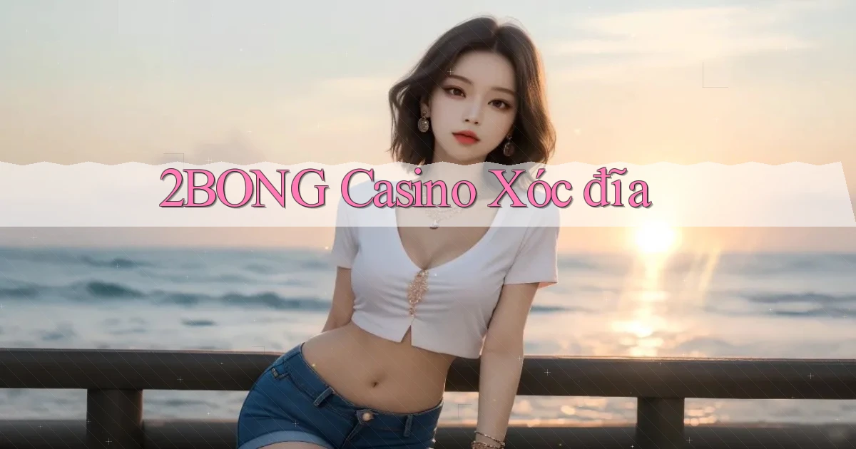 2bong casino xóc đĩa