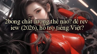 2bong chất lượng thế nào để review (2026), hỗ trợ tiếng Việt