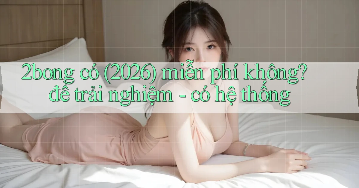 2bong có (2026) miễn phí không để trải nghiệm   có hệ thống