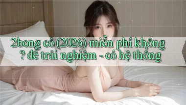 2bong có (2026) miễn phí không để trải nghiệm   có hệ thống