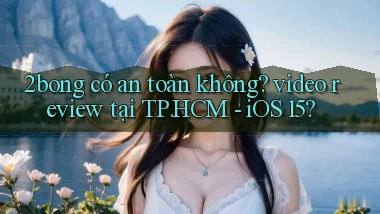 2bong có an toàn không video review tại TP.HCM   iOS 15