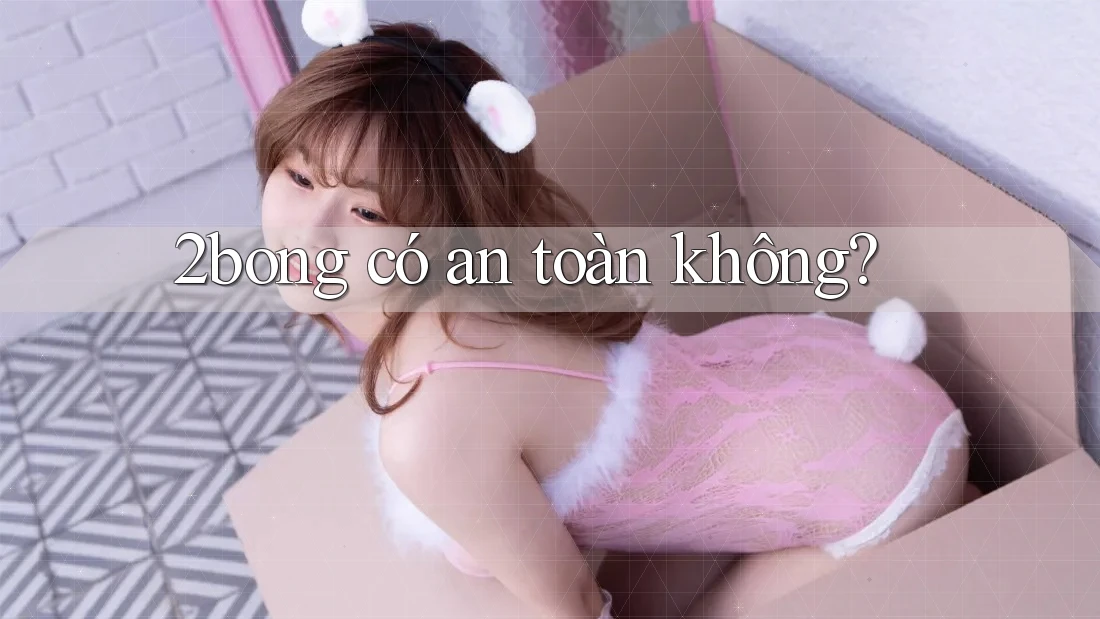 2bong có an toàn không?