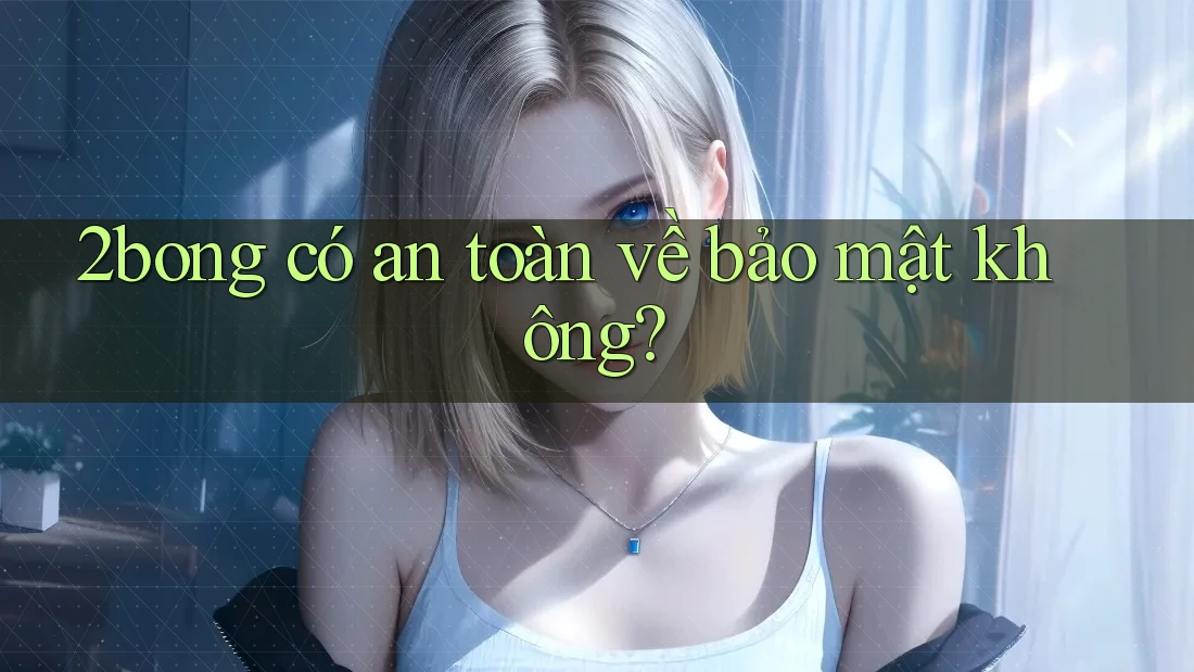 2bong có an toàn về bảo mật không?