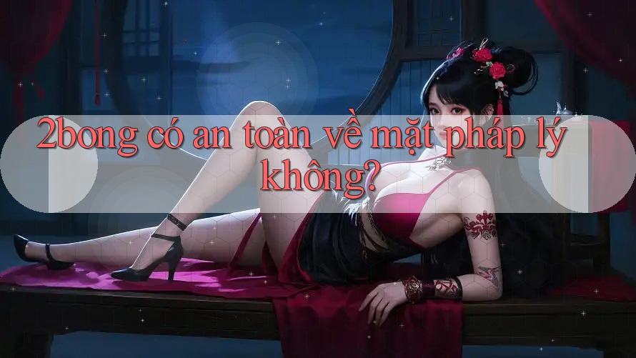 2bong có an toàn về mặt pháp lý không?