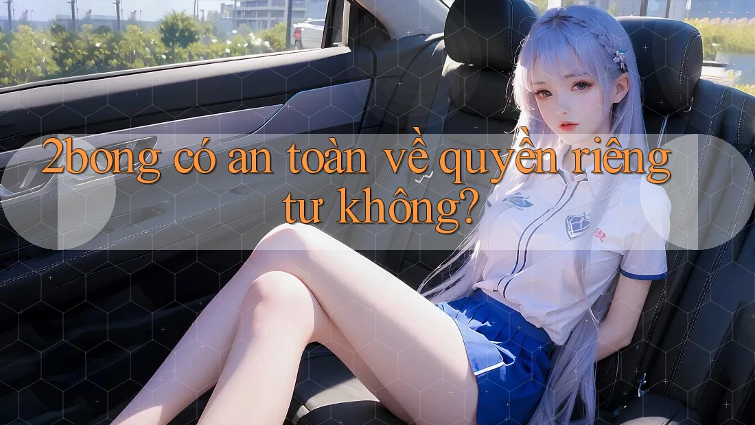 2bong có an toàn về quyền riêng tư không?