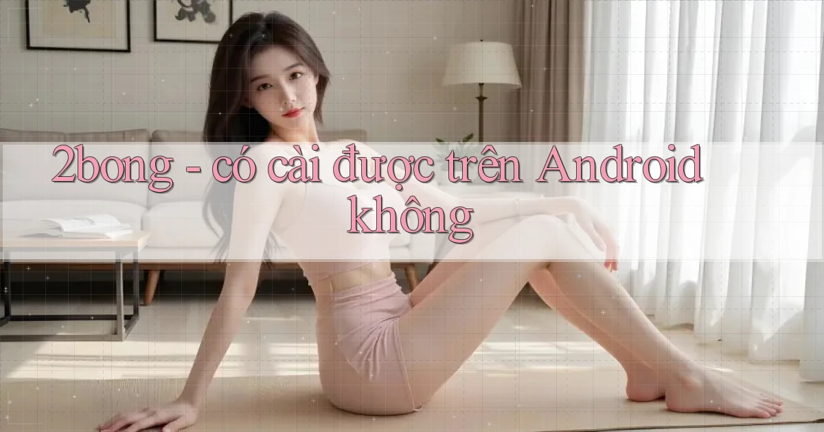 2bong   có cài được trên Android không