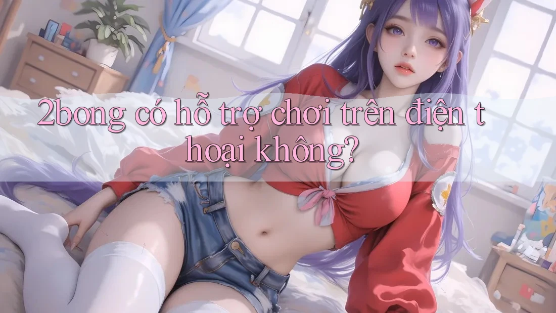 2bong có hỗ trợ chơi trên điện thoại không?