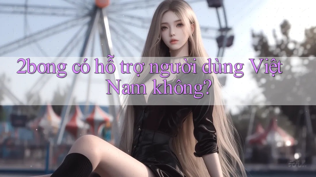 2bong có hỗ trợ người dùng Việt Nam không?