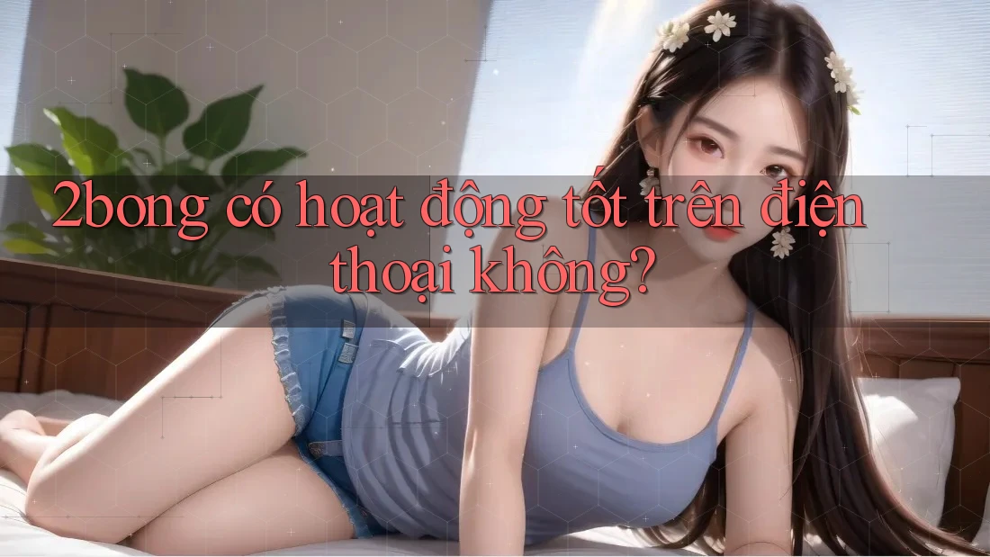 2bong có hoạt động tốt trên điện thoại không?