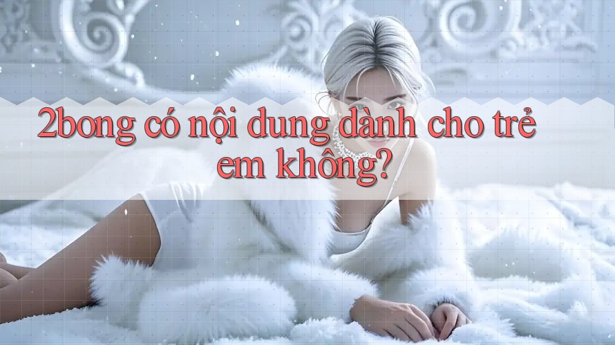 2bong có nội dung dành cho trẻ em không?