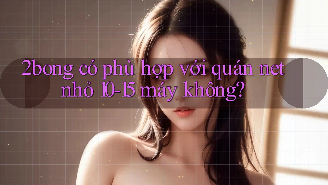 2bong có phù hợp với quán net nhỏ 10-15 máy không?