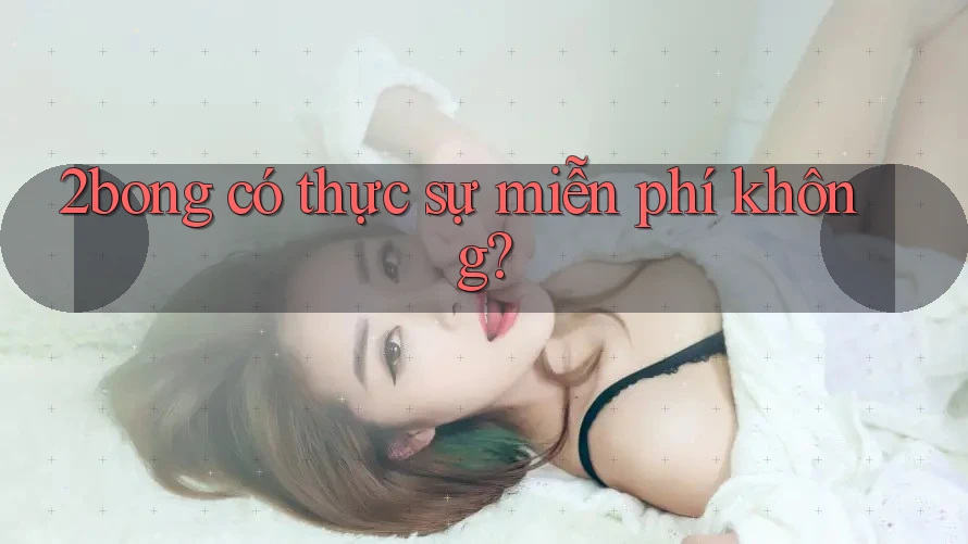 2bong có thực sự miễn phí không?
