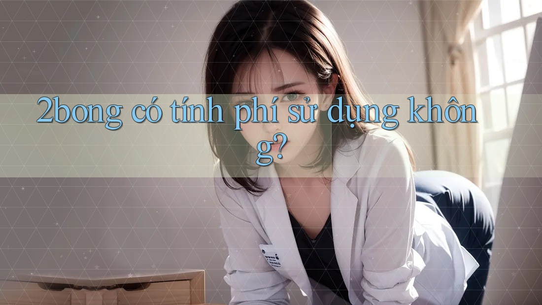 2bong có tính phí sử dụng không? 2bong có tính phí sử dụng không?