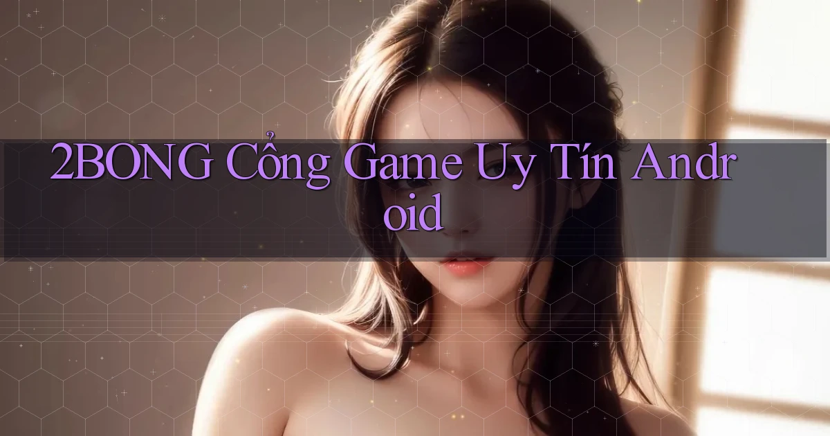 2bong  cổng game uy tín android