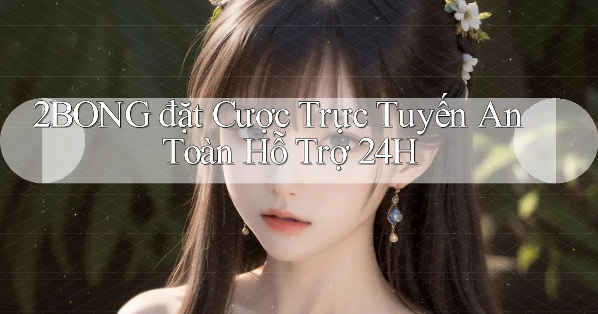 2bong  đặt cược trực tuyến an toàn hỗ trợ 24h