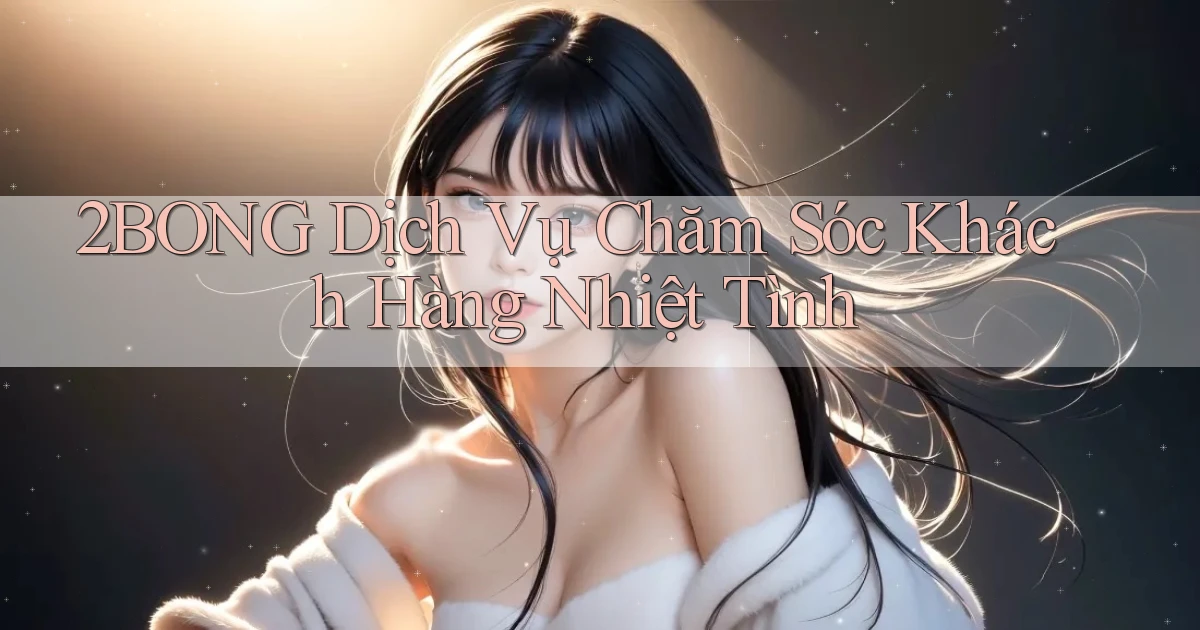 2bong  dịch vụ chăm sóc khách hàng nhiệt tình